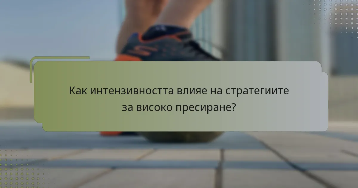 Как интензивността влияе на стратегиите за високо пресиране?
