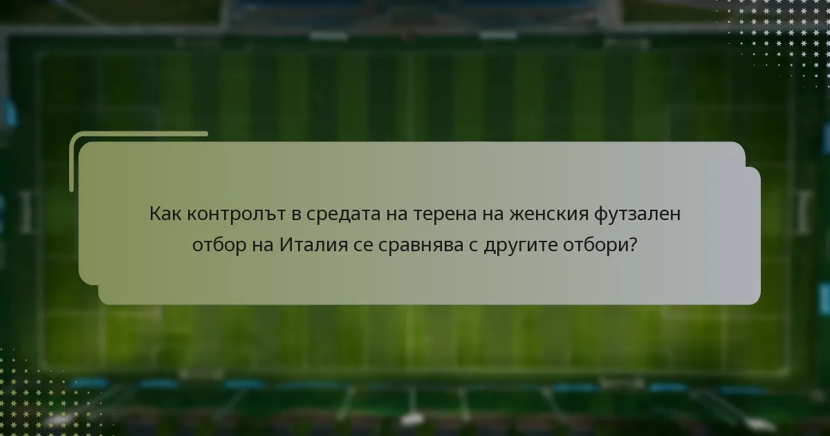 Как контролът в средата на терена на женския футзален отбор на Италия се сравнява с другите отбори?