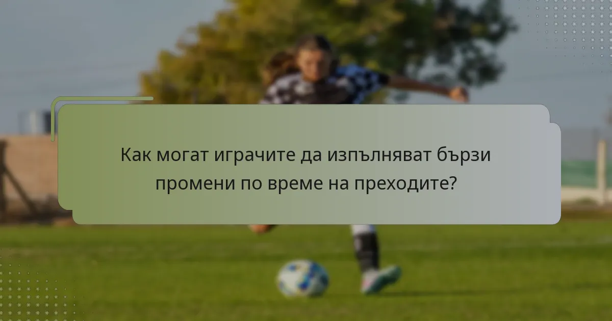 Как могат играчите да изпълняват бързи промени по време на преходите?