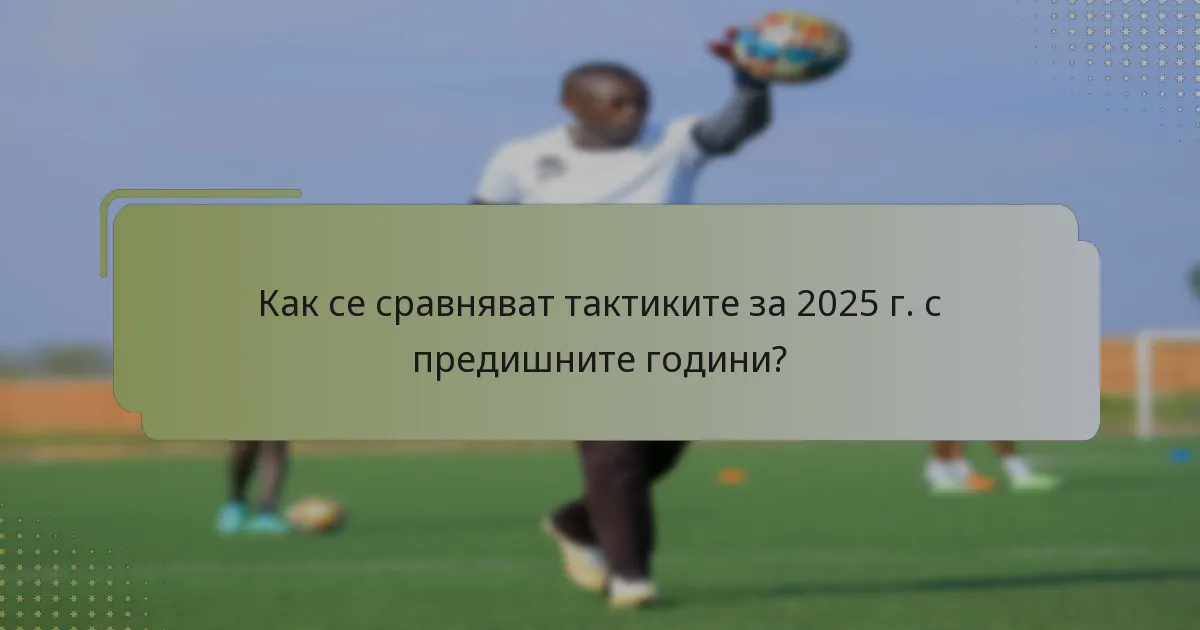 Как се сравняват тактиките за 2025 г. с предишните години?
